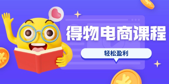 （14146期）得物电商课程合集，选品、优化、定价全攻略，7天SOP单品爆红，轻松盈利 - 爱分享爱分享-fenxiang爱分享
