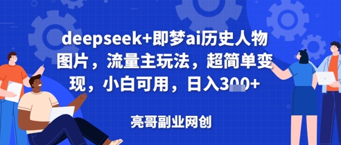 deepseek+即梦ai历史人物图片，流量主玩法，超简单变现，小白可用，日入3张 - 爱分享爱分享-fenxiang爱分享