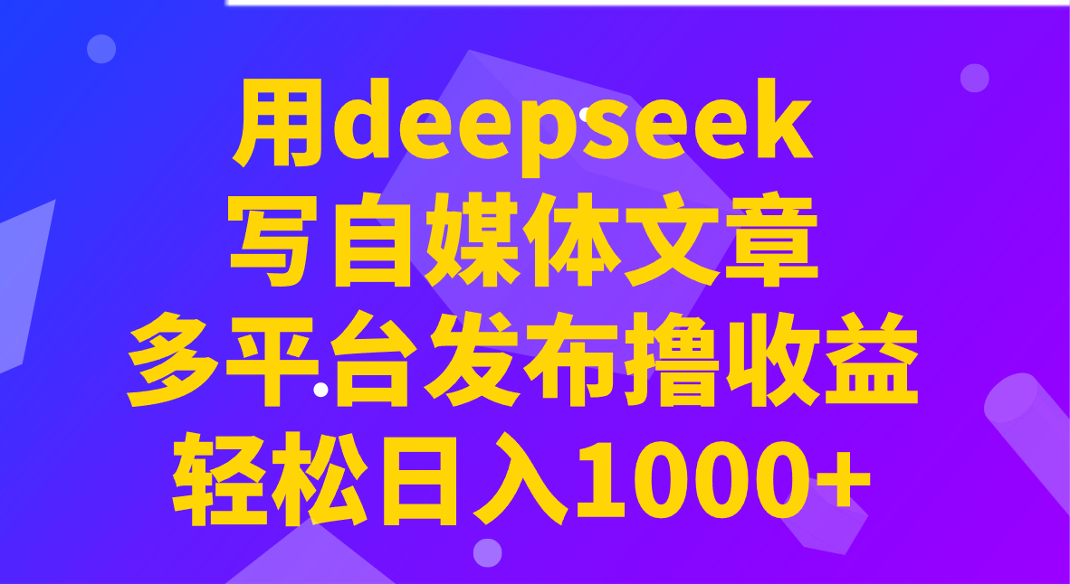 用deepseek写自媒体文章，多平台发布撸收益，轻松日入1000+！ - 爱分享爱分享-fenxiang爱分享