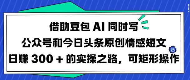 借助豆包AI同时写公众号和今日头条原创情感短文日入3张的实操之路，可矩形操作 - 爱分享爱分享-fenxiang爱分享