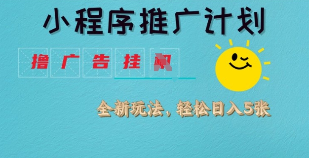 小程序推广计划，撸广告挂JI全新玩法，轻松日均四张【揭秘】爱分享-fenxiang爱分享