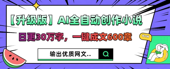 【升级版】AI全自动创作小说，日更30万字，一键成文600章 - 爱分享爱分享-fenxiang爱分享
