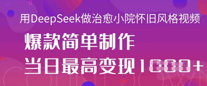 用DeepSeek做治愈小院怀旧风格视频，爆款轻松制作，当日最高变现1k - 爱分享爱分享-fenxiang爱分享