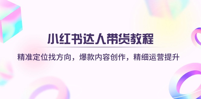 （14142期）小红书达人带货教程：精准定位找方向，爆款内容创作，精细运营提升 - 爱分享爱分享-fenxiang爱分享