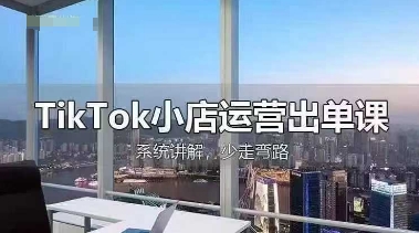 TikTok小店运营出单课，从开店选品、运营出单、发货回款，进行全流程讲解 - 爱分享爱分享-fenxiang爱分享