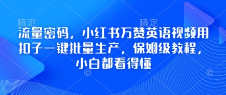 流量密码，小红书万赞英语视频用扣子一键批量生产，保姆级教程，小白都看得懂 - 爱分享爱分享-fenxiang爱分享